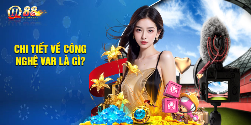 Tất Tần Tật Những Thông Tin Về Công Nghệ Var Là Gì? 1 Chi tiết về công nghệ var là gì?